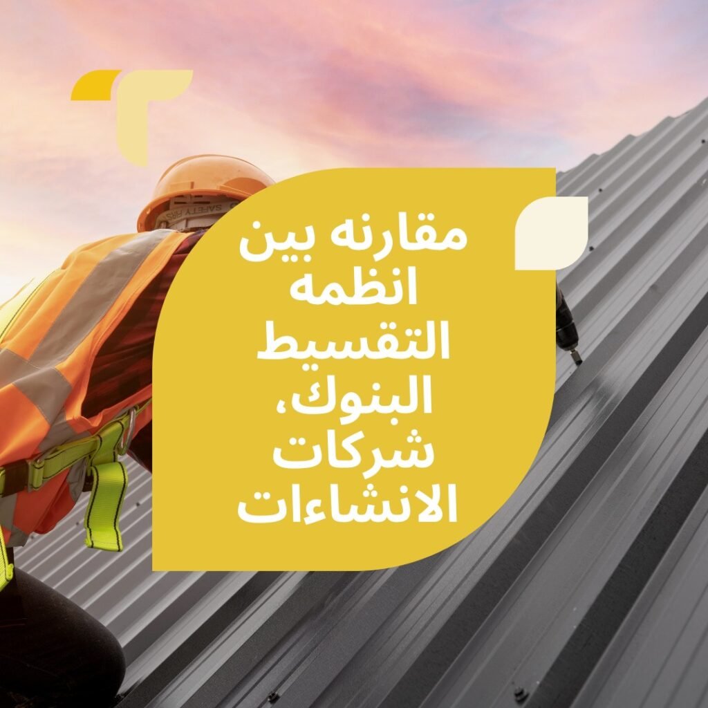 مقارنه بين انظمه التقسيط البنوك، شركات الانشاءات