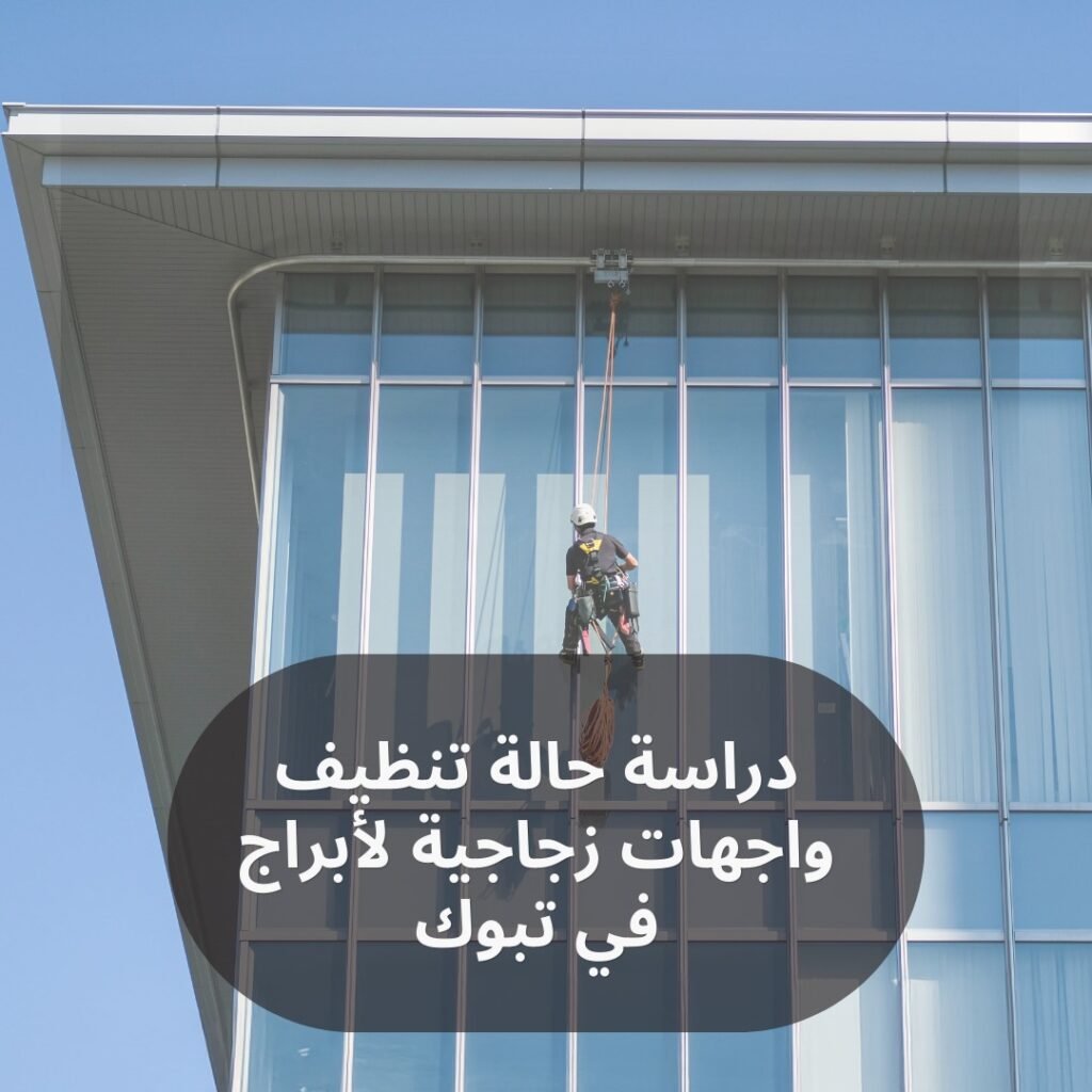 دراسة حالة تنظيف واجهات زجاجيه لابراج في تبوك
